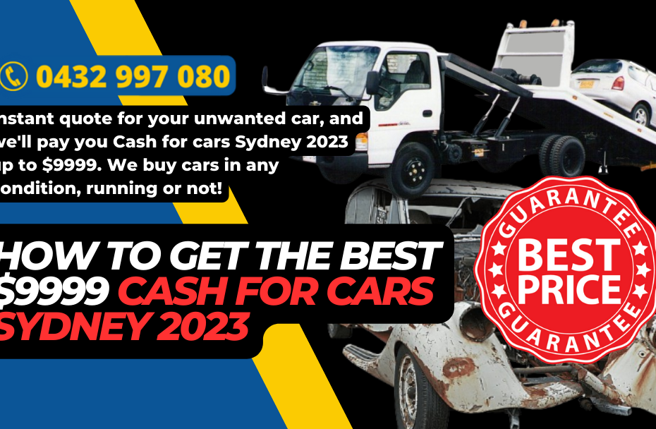 How to Get the Best $9999 Cash for cars Sydney 2023